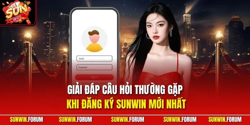 Giải đáp câu hỏi thường gặp khi đăng ký SUNWIN mới nhất