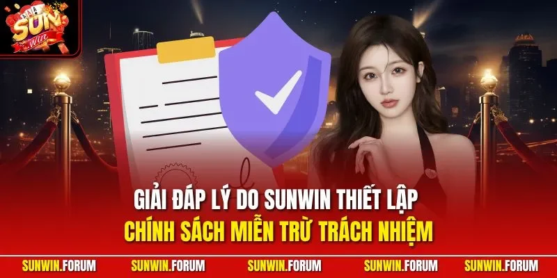 Giải đáp lý do SUNWIN thiết lập chính sách miễn trừ trách nhiệm