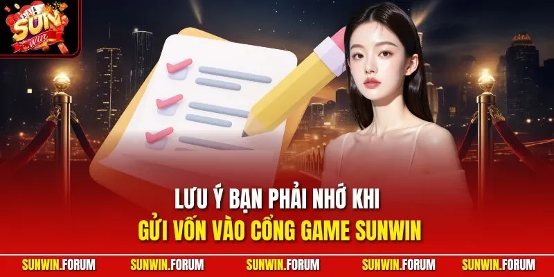 Lưu ý bạn phải nhớ khi gửi vốn vào cổng game SUNWIN