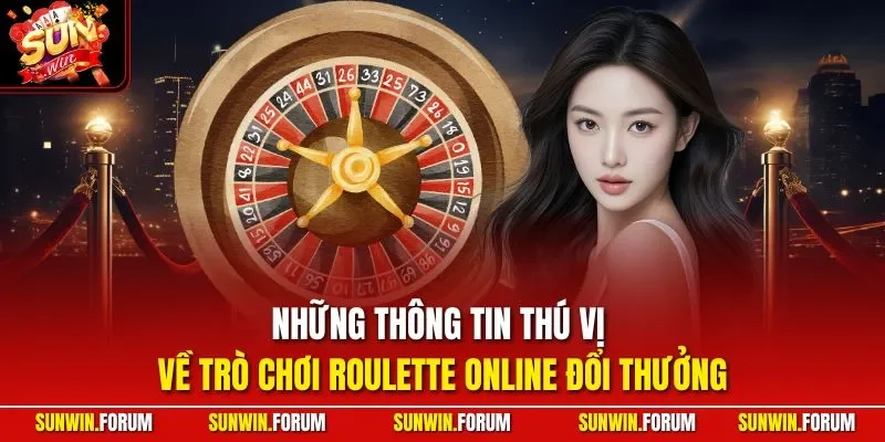Những thông tin thú vị về trò chơi Roulette online đổi thưởng