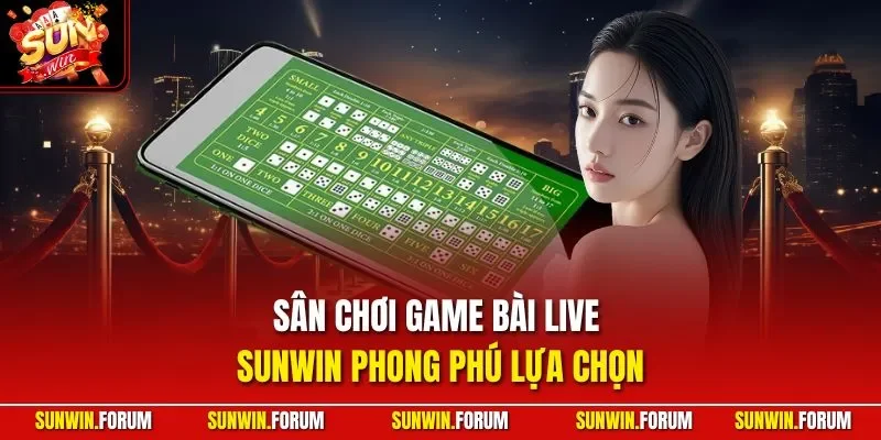 Sân chơi game bài live SUNWIN phong phú lựa chọn