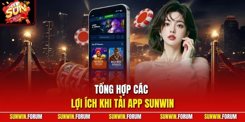 Tổng hợp các lợi ích khi tải app SUNWIN